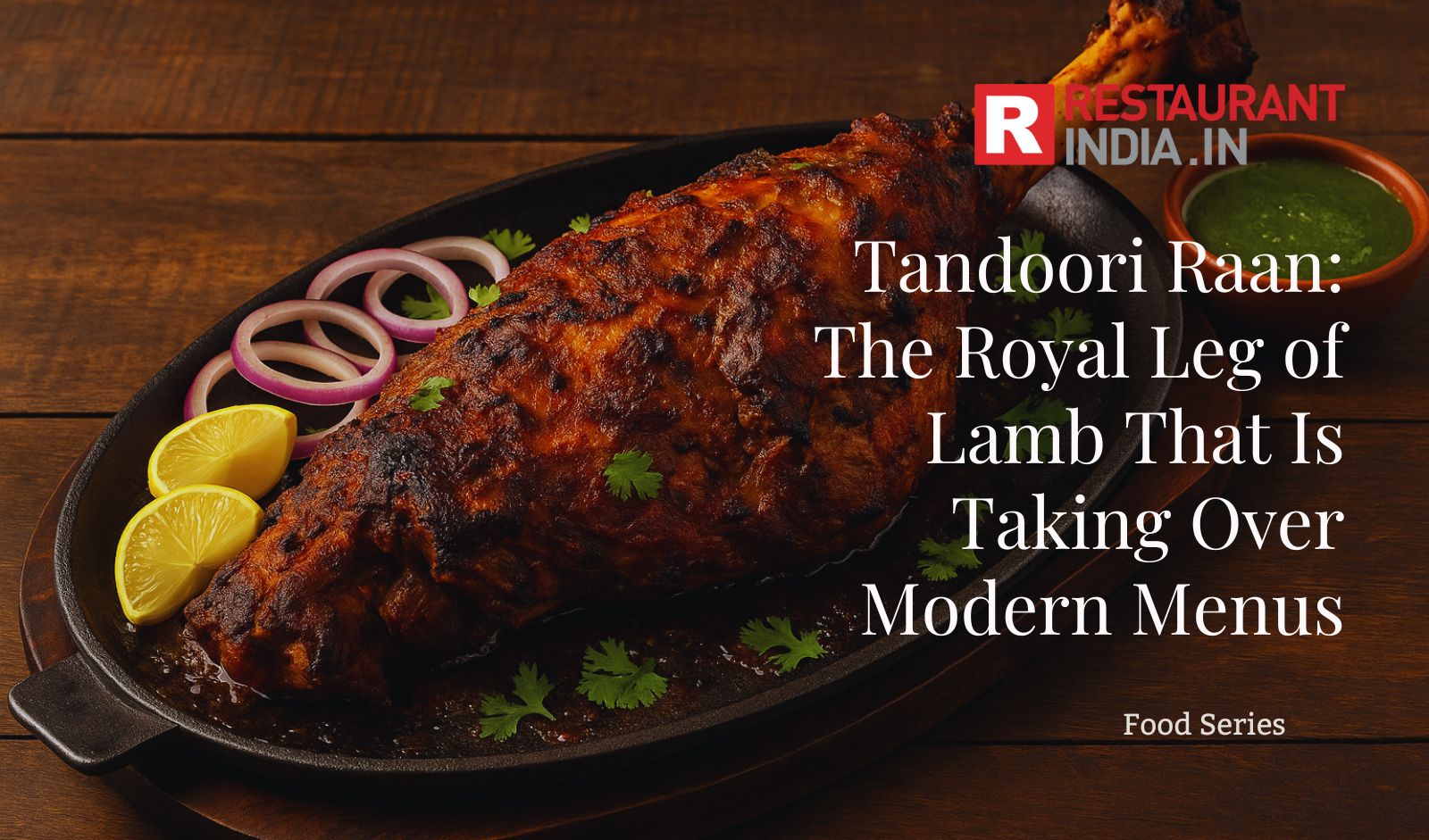 Tandoori Raan: The Royal Leg of Lamb That Is Taking Over Modern Menus