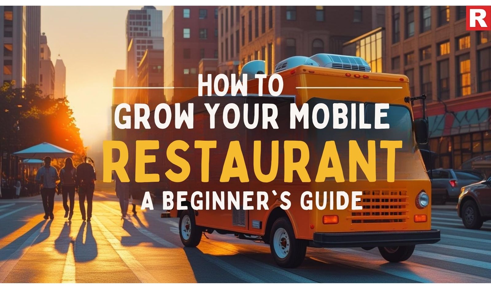 How to Grow Your Mobile Restaurant: A Beginner's Guide