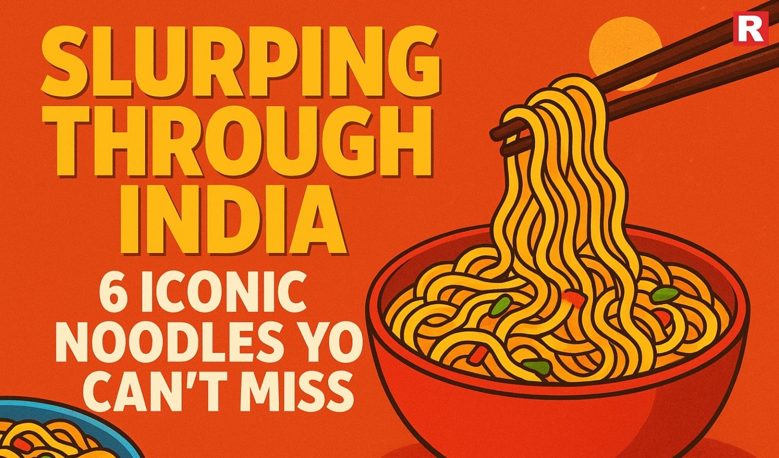 Slurping Through India: 6 Iconic Noodles You Can’t Miss