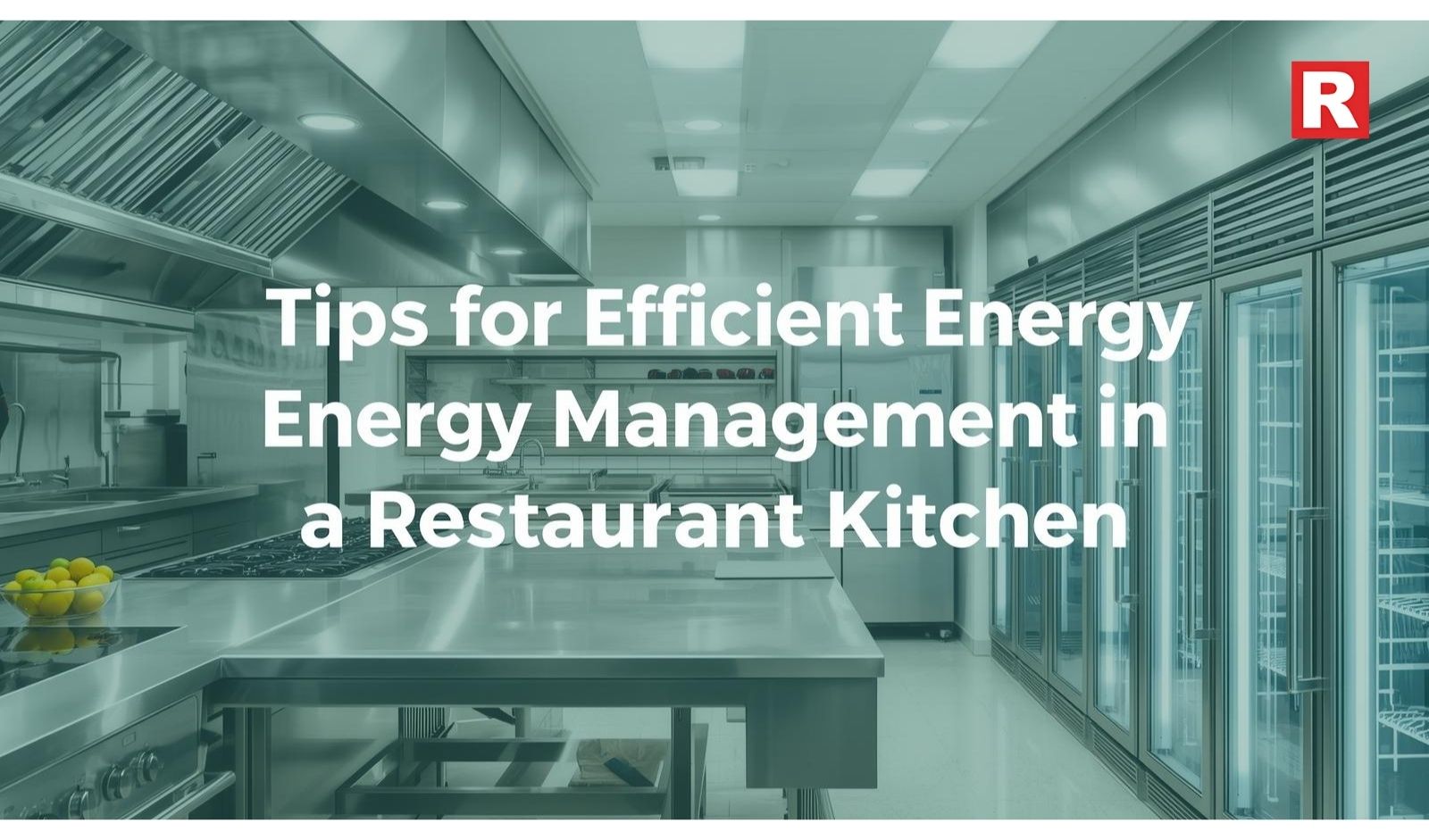 Top 7 Tips for Efficient Energy Management in A Restaurant Kitchen