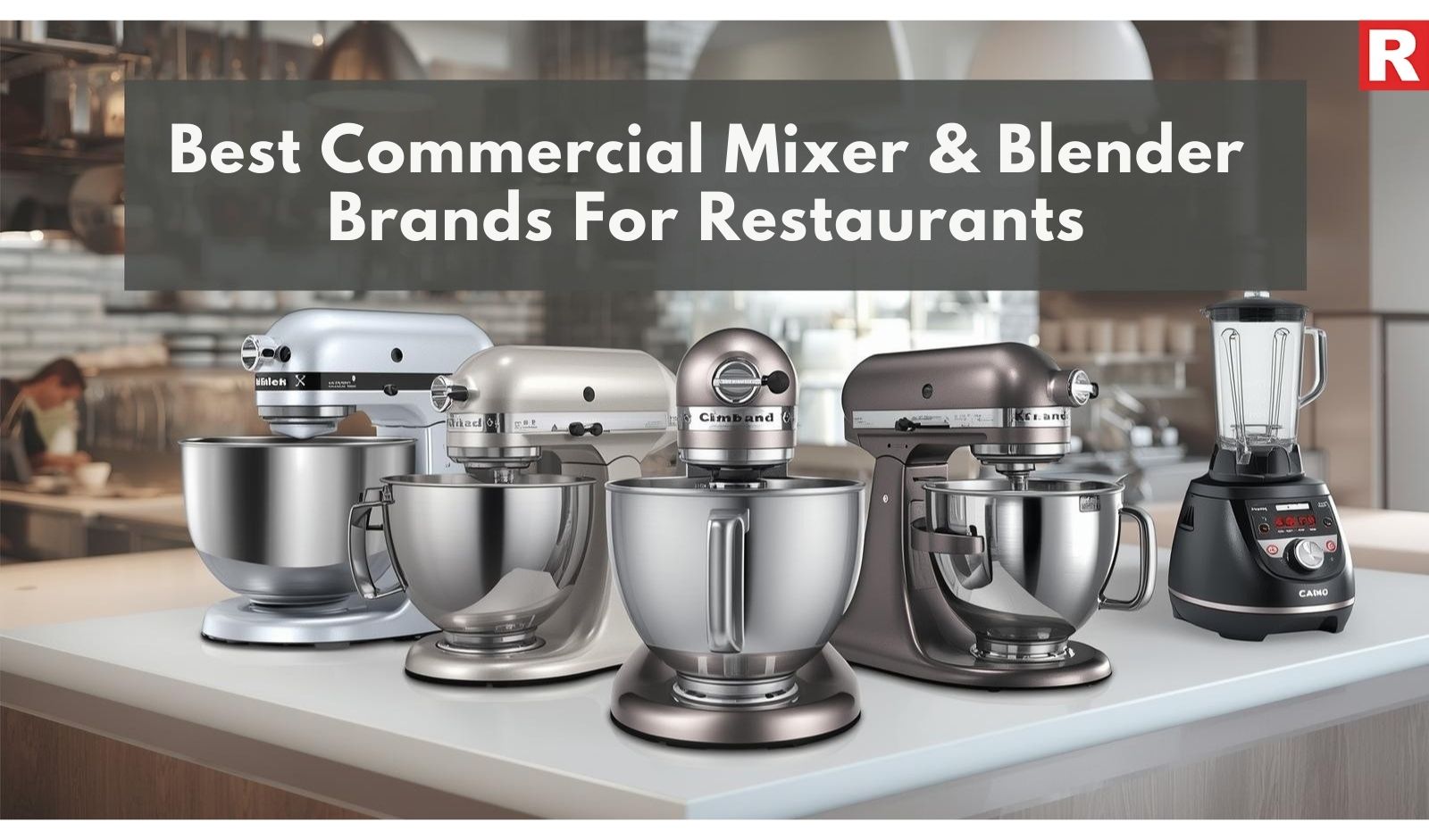 Best Commercial Mixer & Blender Brands For Restaurants 