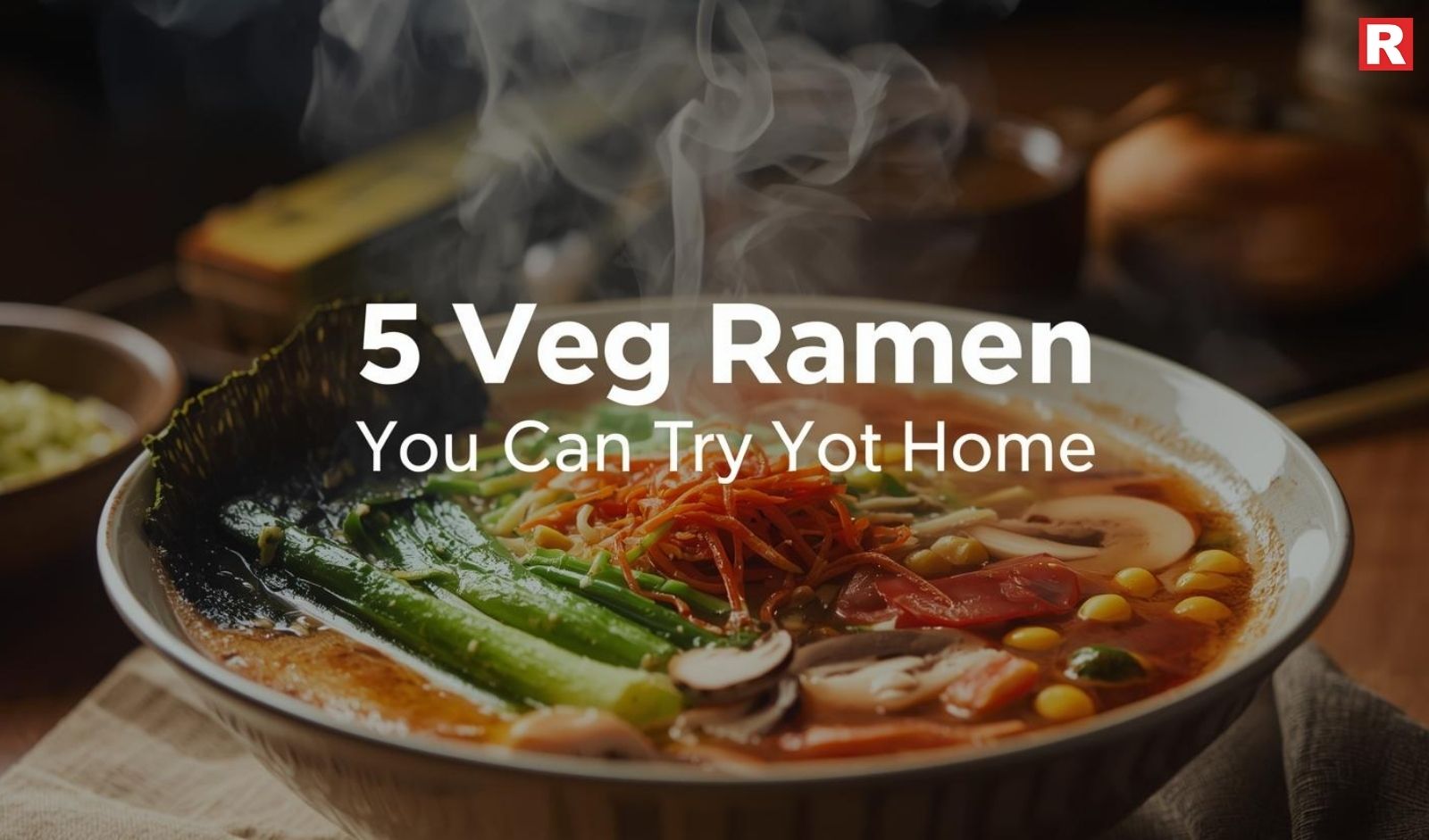 5 Veg Ramen You Can Try at Home