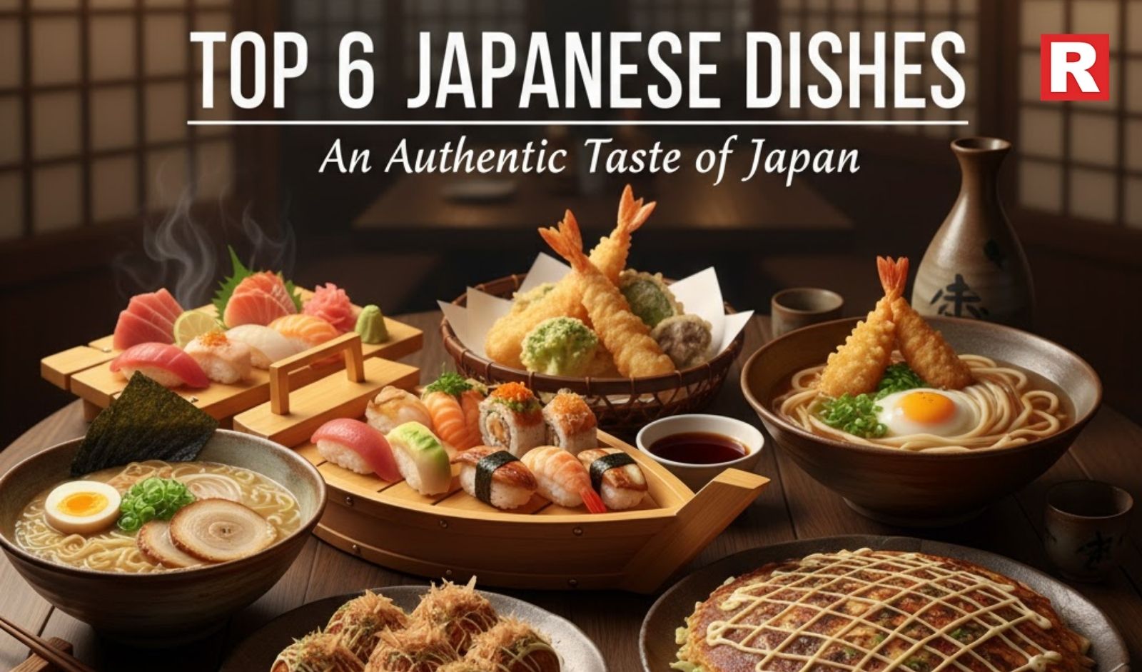 Top 6 Japanese Dishes to Try for an Authentic Taste of Japan