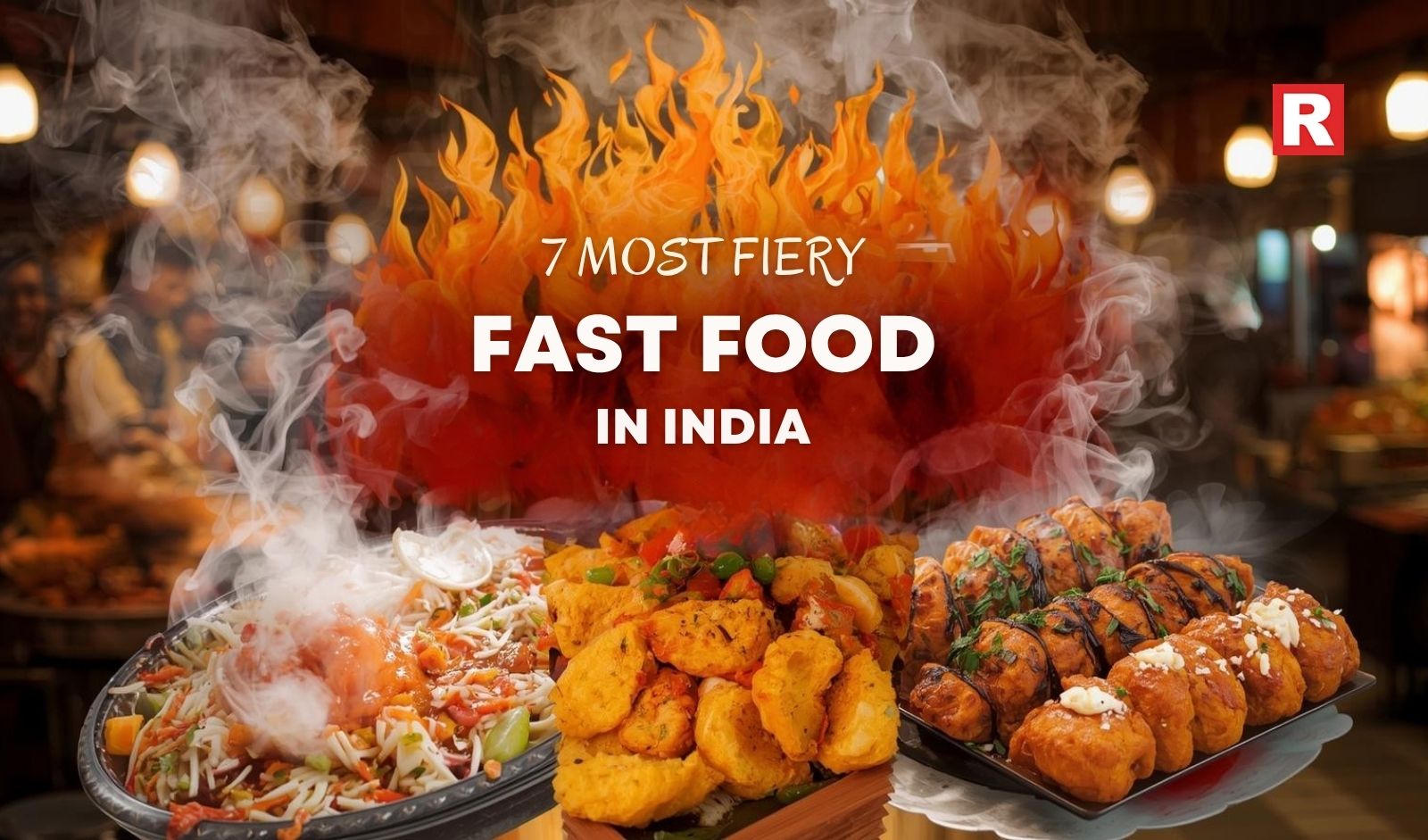 Fast Food: 7 Most Fiery Street Foods in India