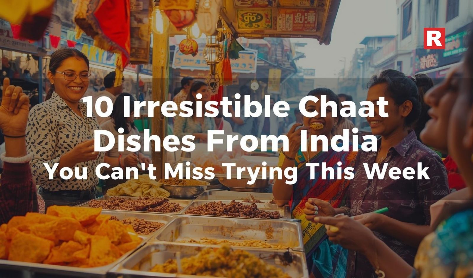10 Irresistible Chaat Dishes from India You Can’t Miss Trying This Week