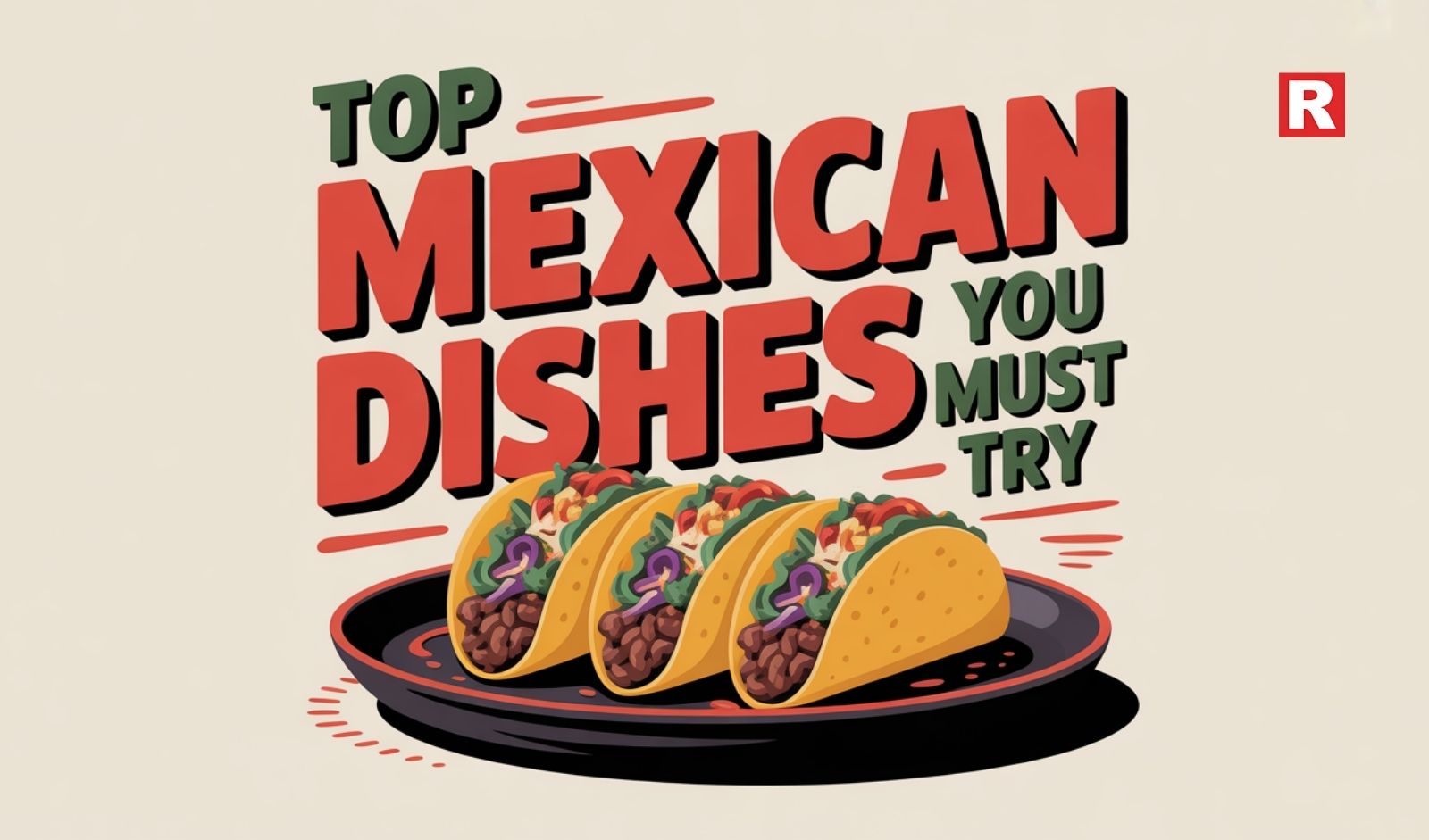 Top Mexican Dishes You Must Try on Your Next Visit