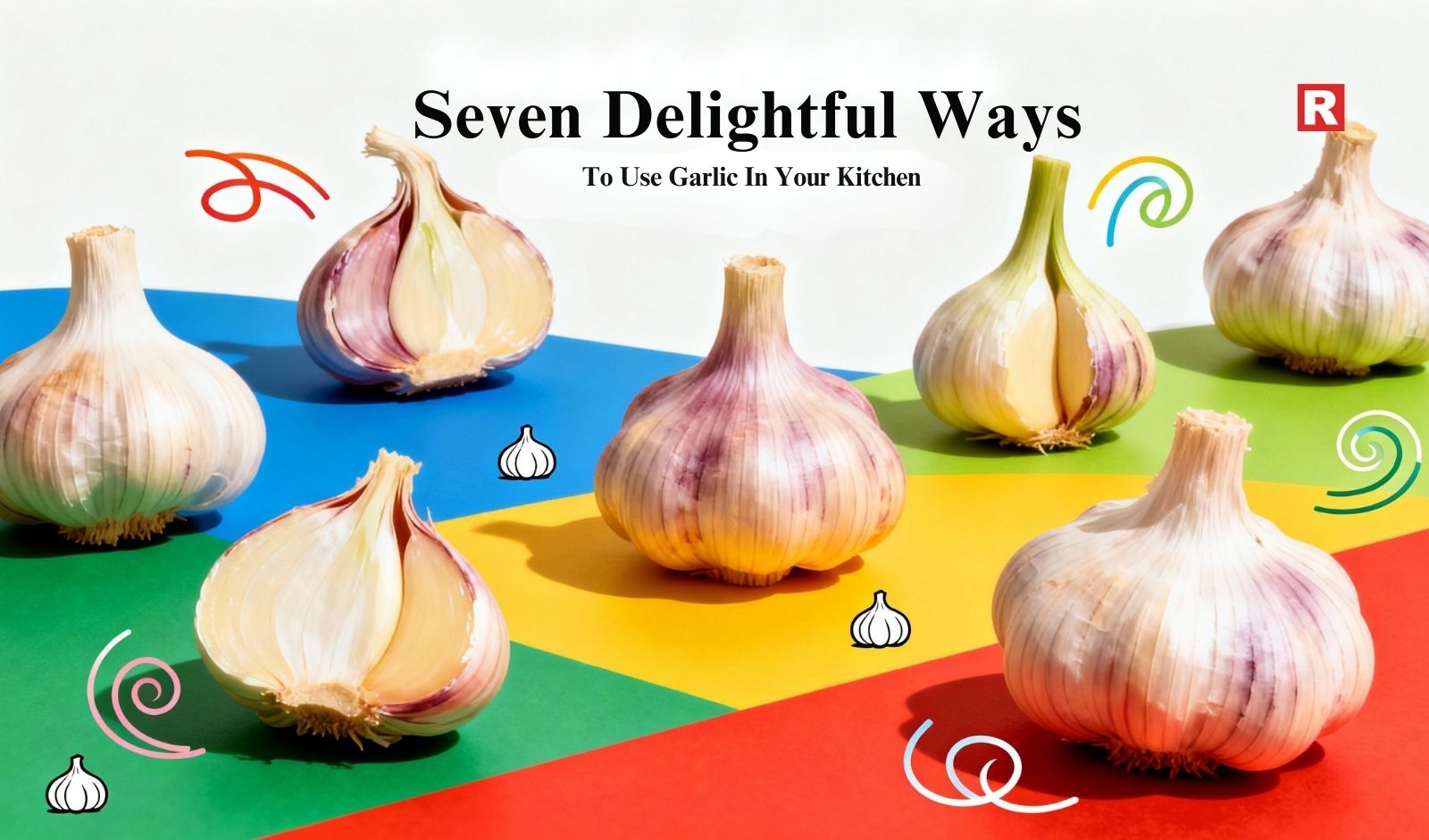 7 delightful ways to use garlic in your kitchen