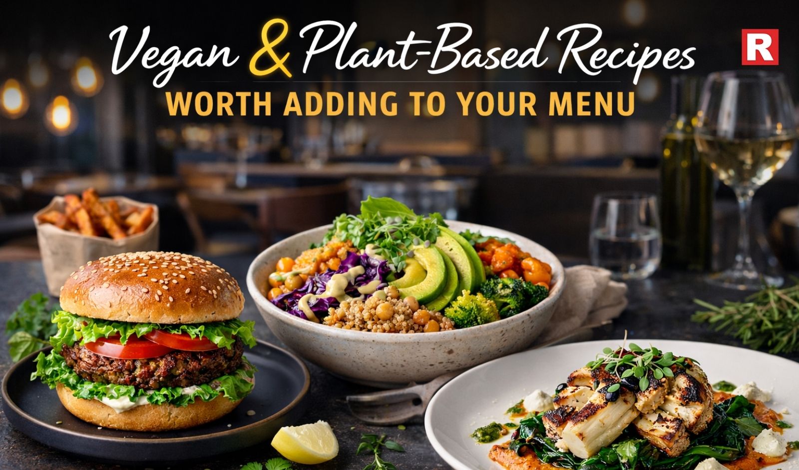 Vegan & Plant-Based Recipes Worth Adding to Your Menu
