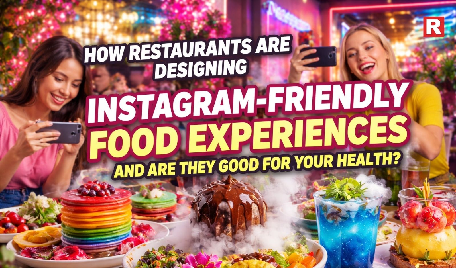 How Restaurants Are Designing Instagram-Friendly Food Experiences — And Are They Good for Your Health?
