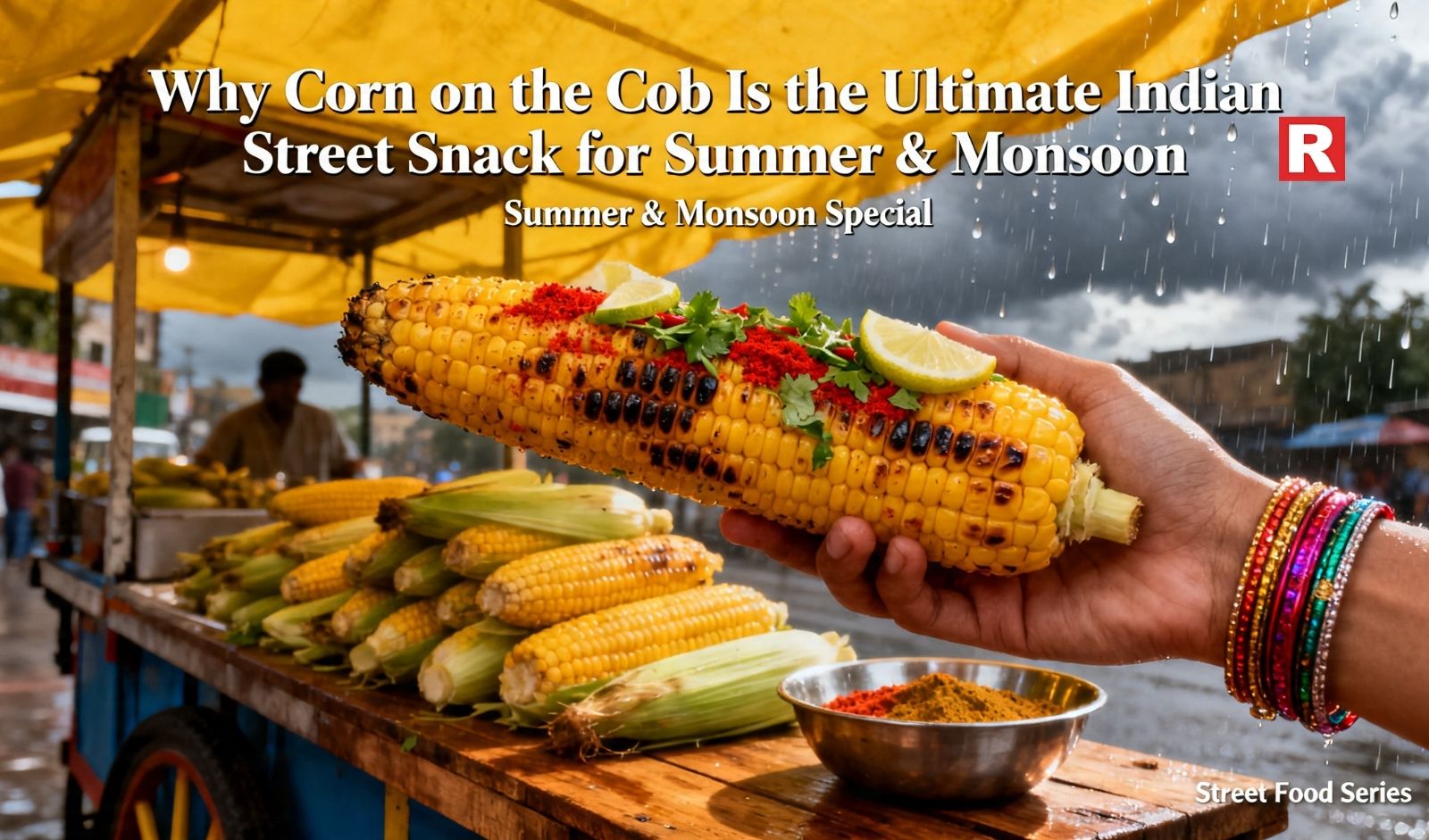 Why Corn on the Cob Is the Ultimate Indian Street Snack for Summer & Monsoon
