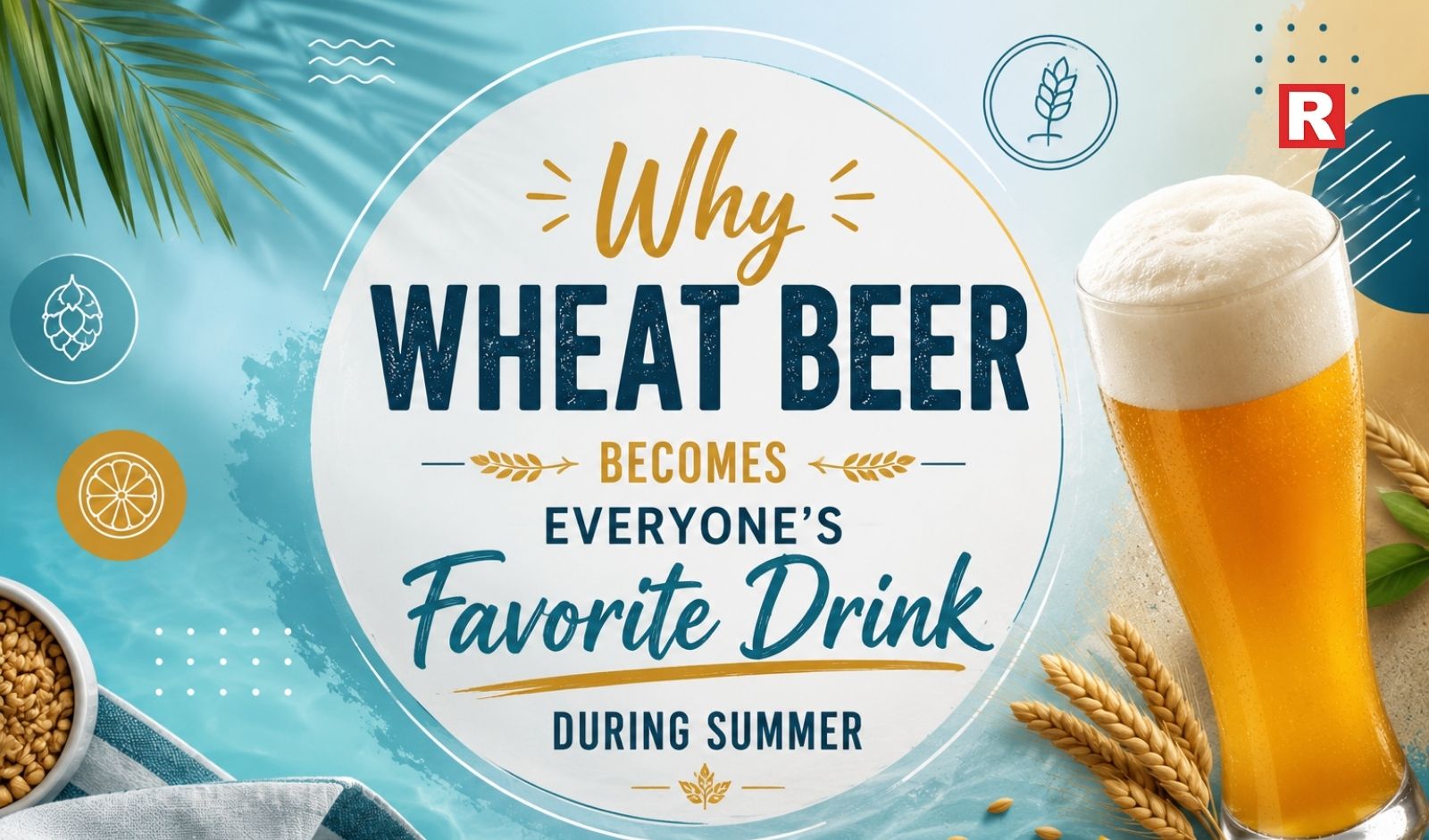 Why Wheat Beer Becomes Everyone’s Favorite Drink During Summer