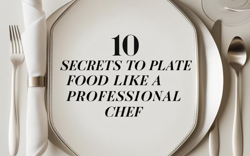 10 Secrets to Plate Food Like a Professional Chef
