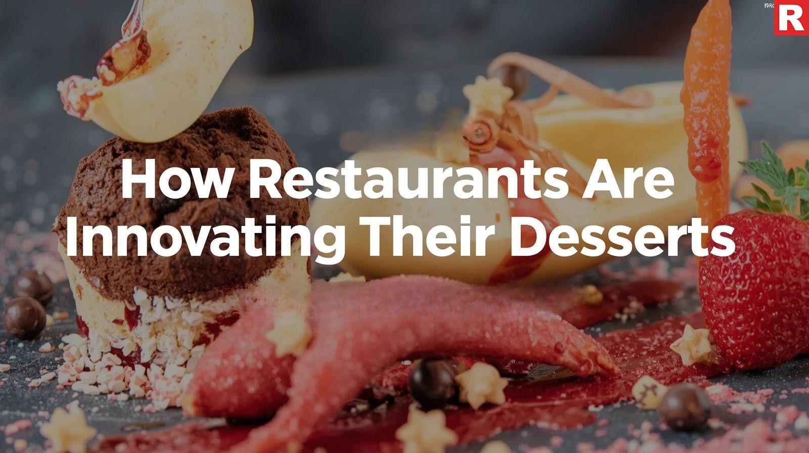 How Restaurants Are Innovating Their Desserts
