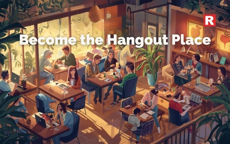 1. Become the "Hangout Place"