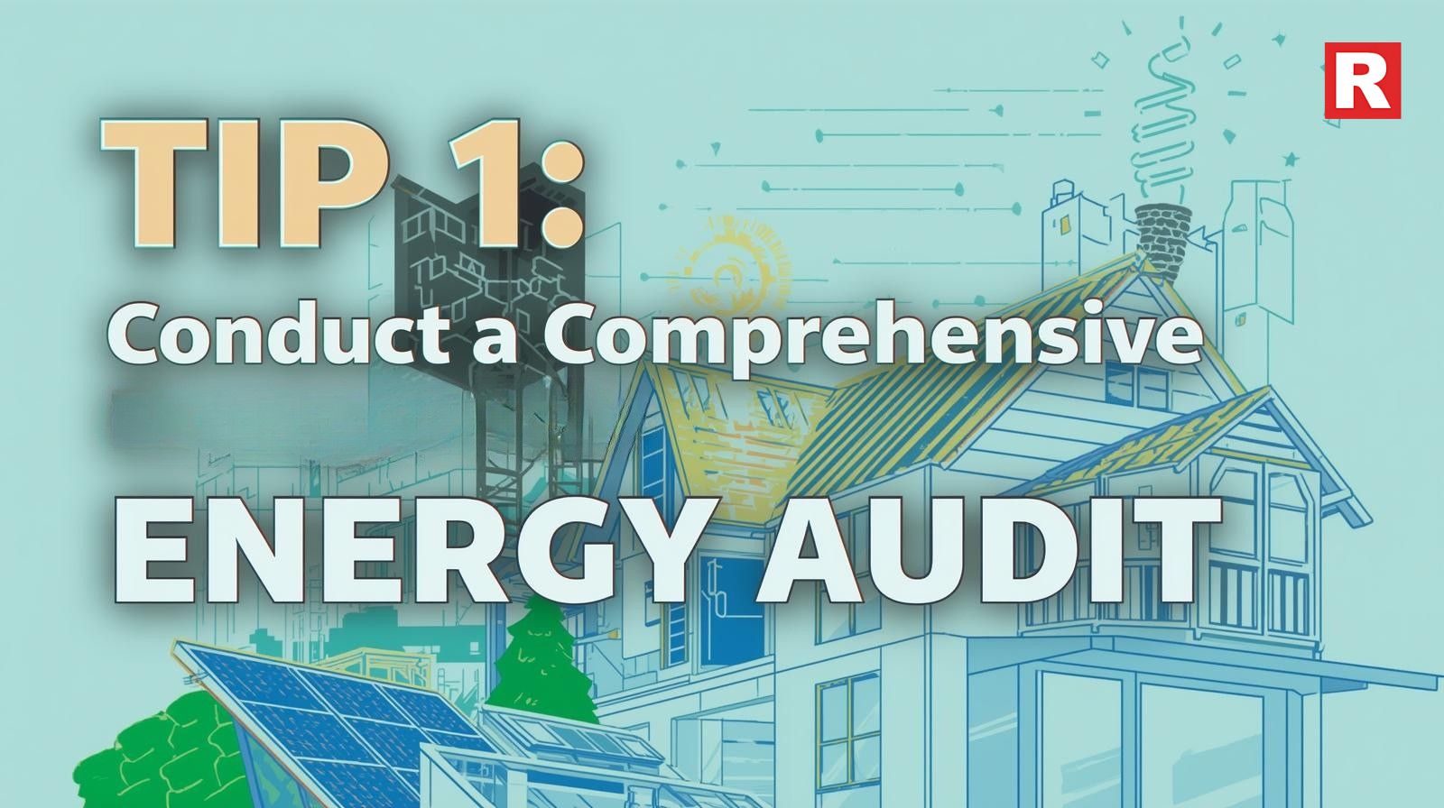 Tip 1: Conduct a Comprehensive Energy Audit