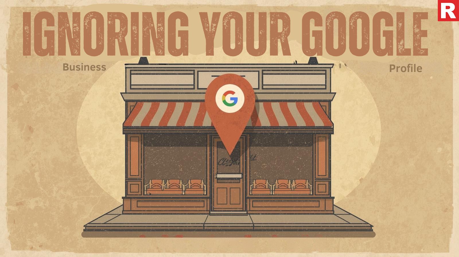 6. Ignoring Your Google My Business Profile
