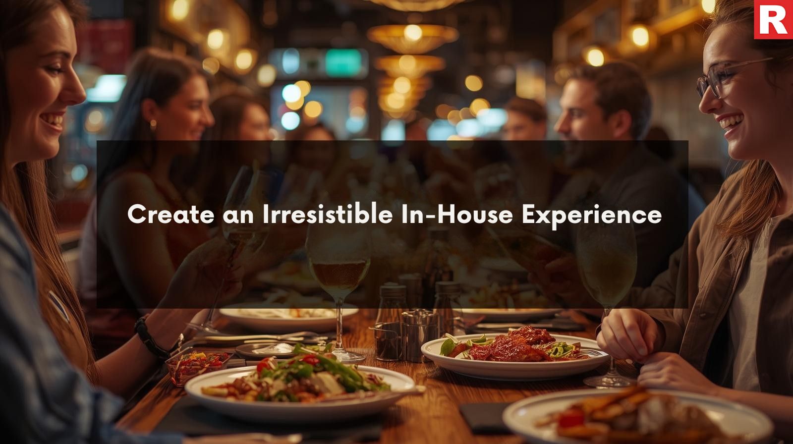 Create an Irresistible In-House Experience