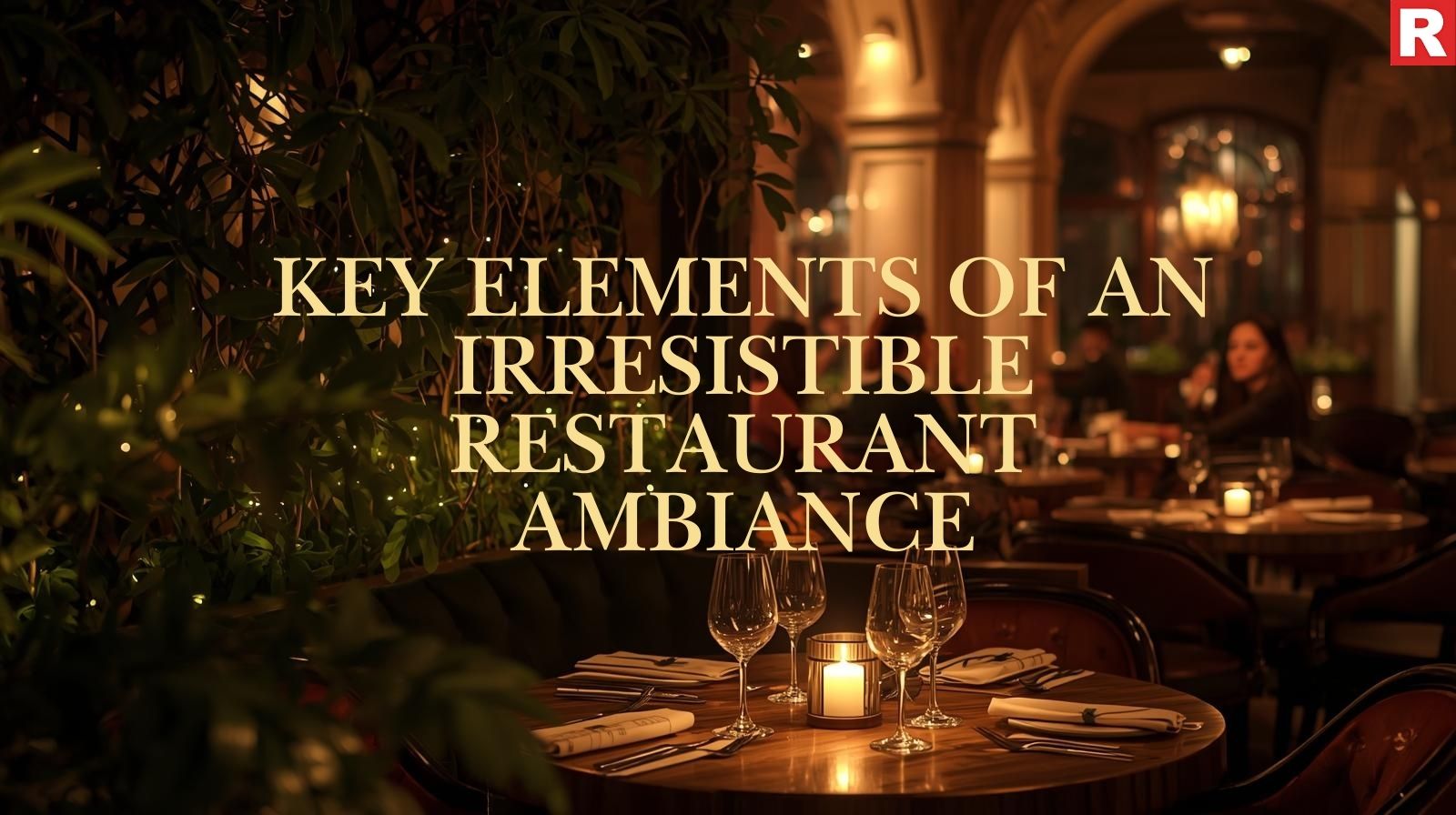 Key Elements of an Irresistible Restaurant Ambiance