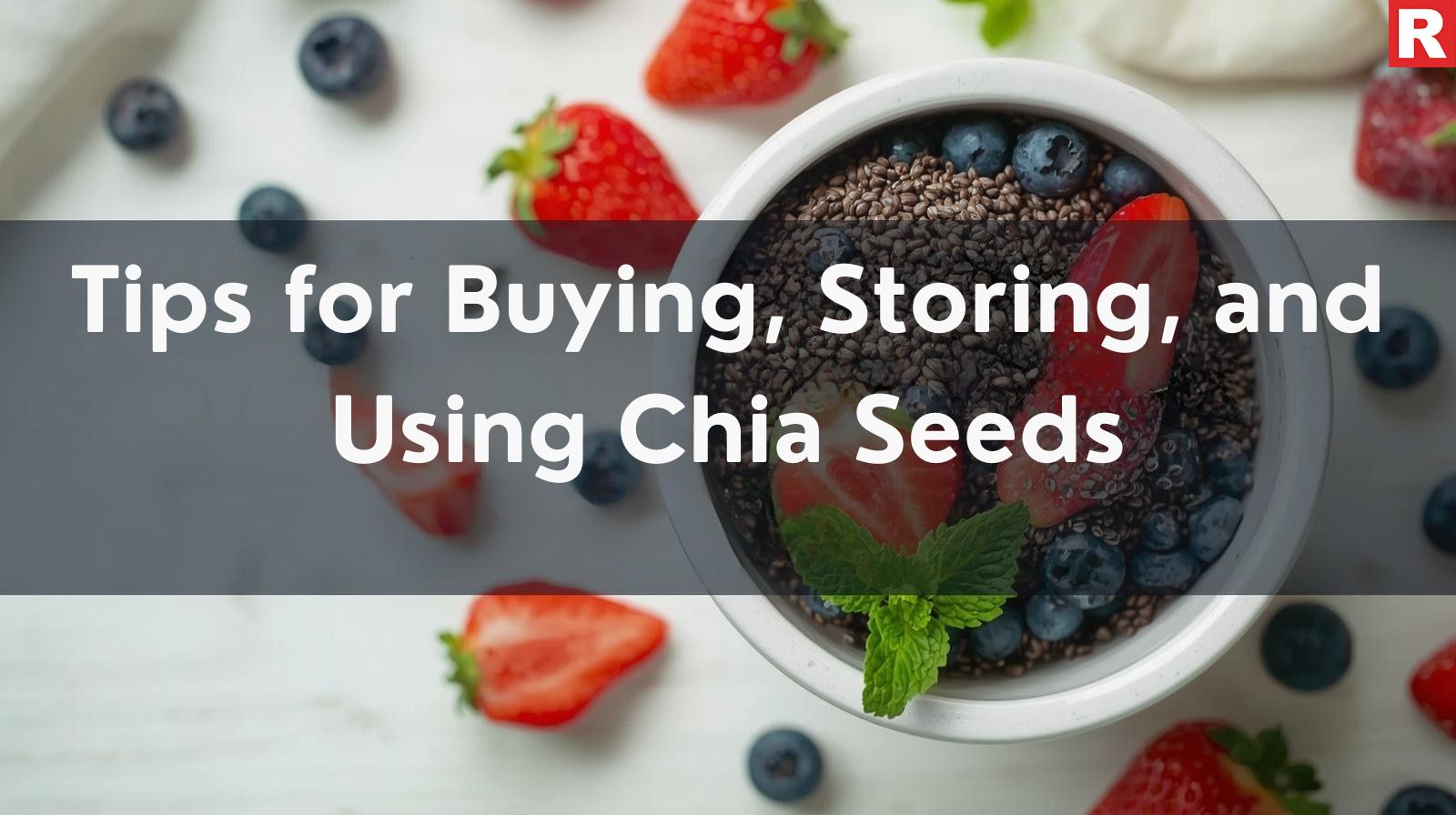 Tips for Buying, Storing, and Using Chia Seeds
