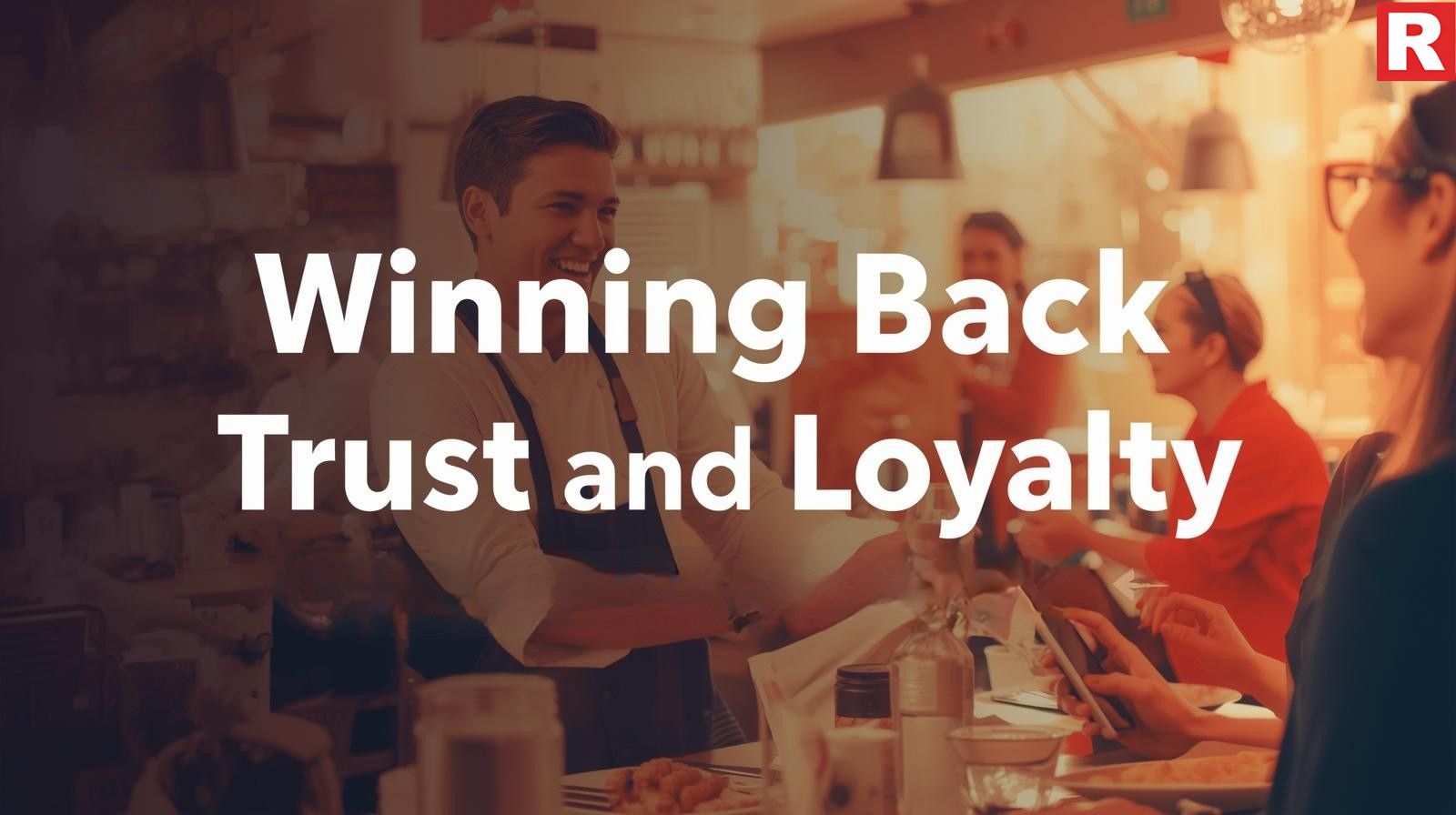 Winning Back the Trust and Loyalty of The Customers