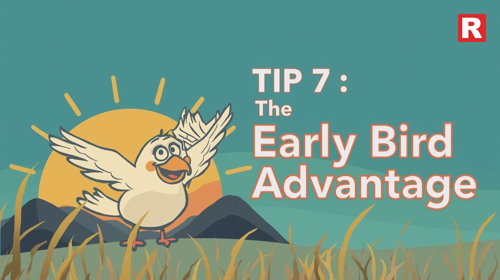 Tip 7: The Early Bird Advantage
