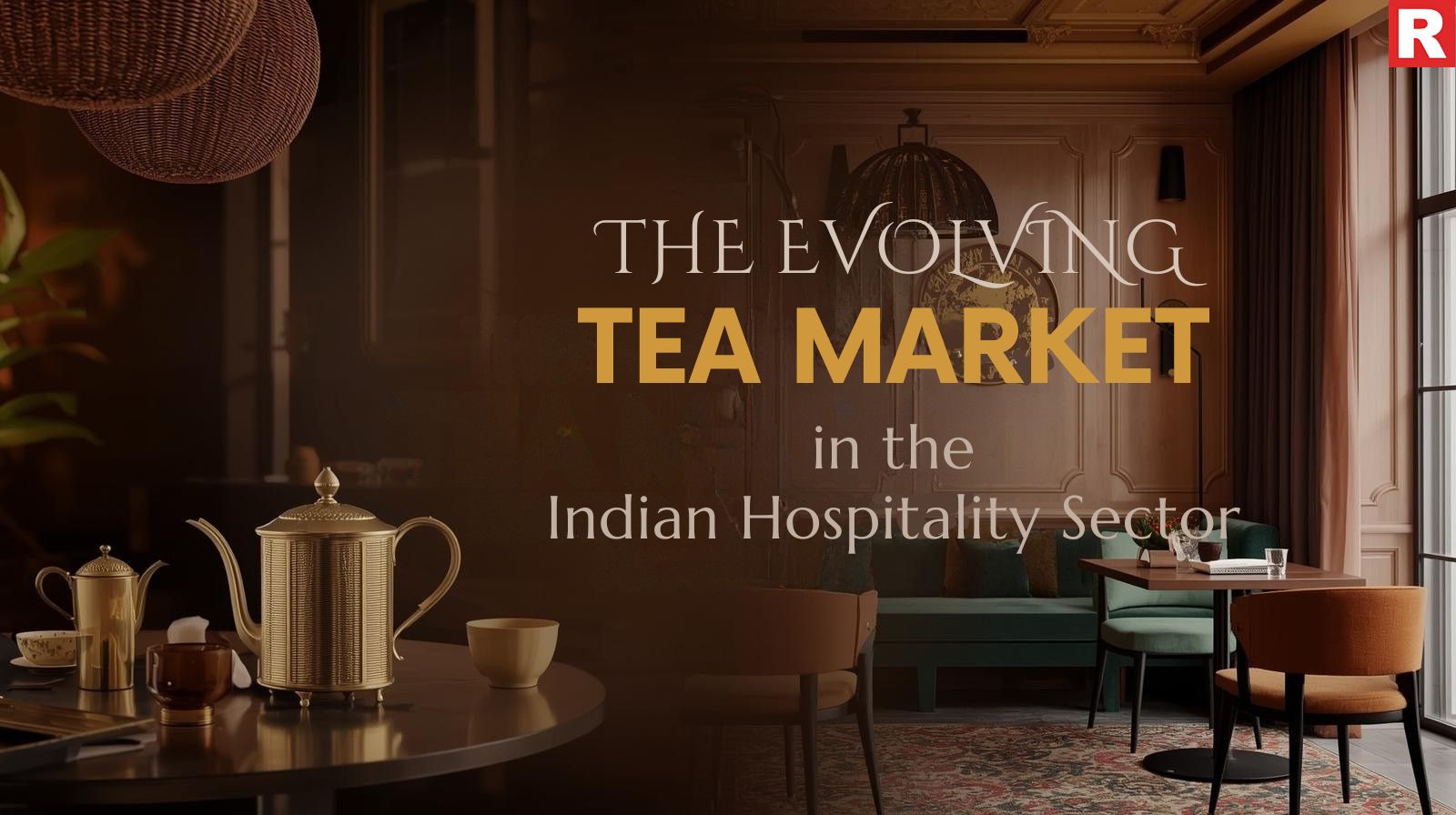 The Evolving Tea Market in the Indian Hospitality Sector