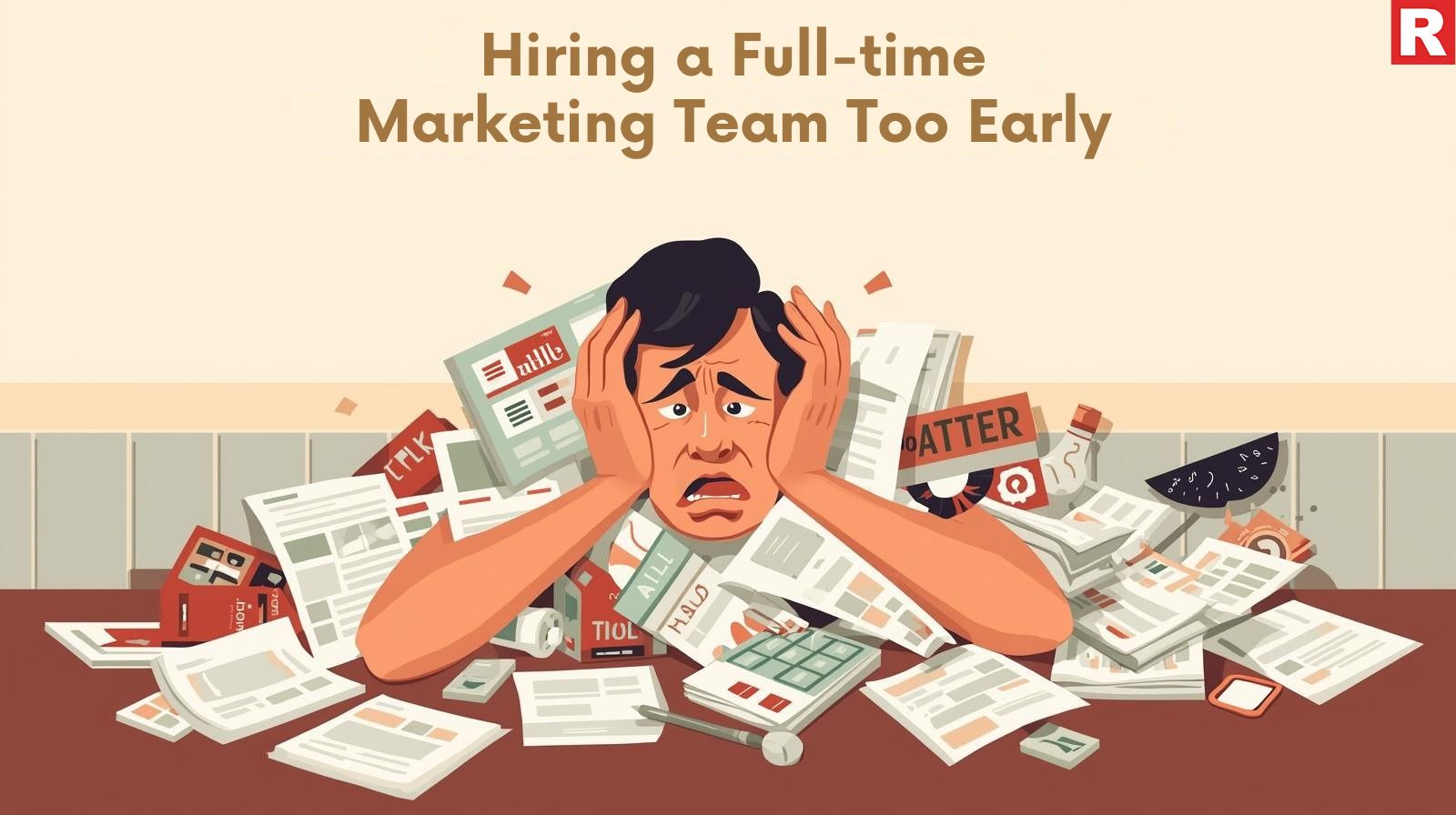7. Hiring a Full-Time Marketing Team Too Early