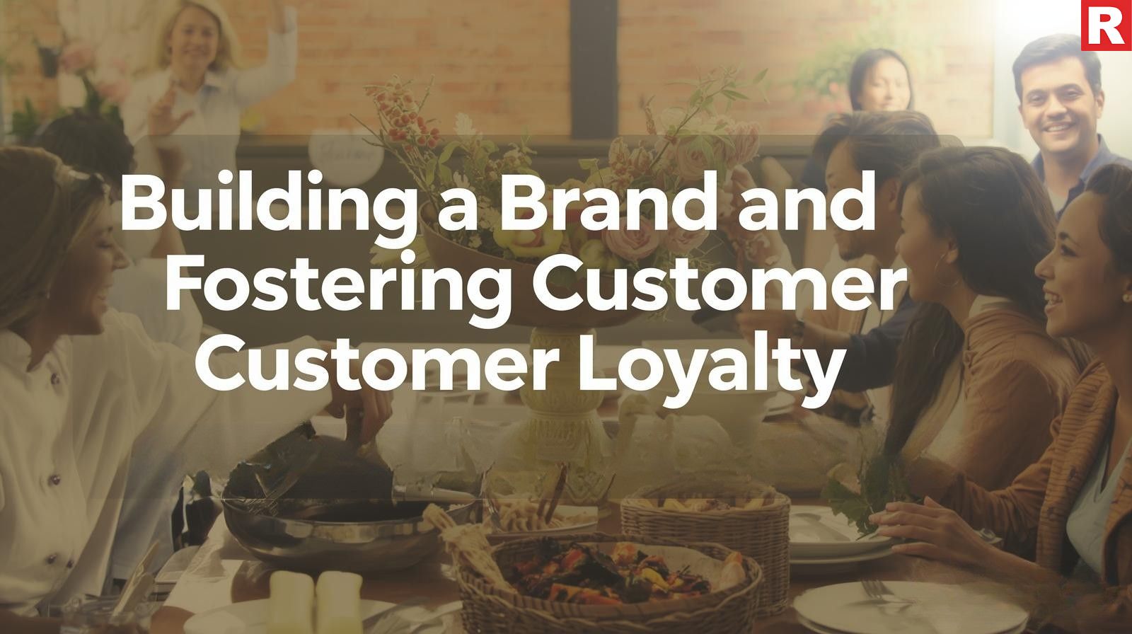 Building a Brand and Fostering Customer Loyalty